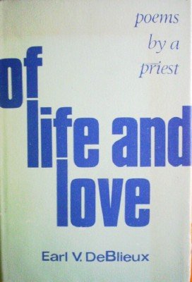 Of Life and Love: Poems by a Priest by DeBlieux, Earl V.