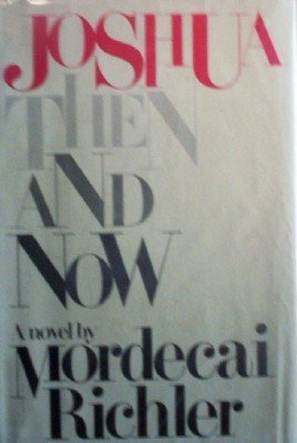 Joshua Then and Now by Richler, Mordecai