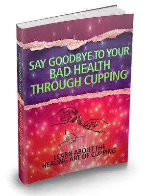 The Healing Art Of Cupping - Say Goodbye To Your Bad Health - Ebook