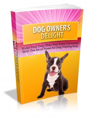 Dog Owners Delight - Master The Art Of Training Your Dog With Ease - Ebook