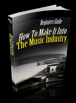 Beginners Guide “How To Make It Into The Music Industry - Ebook