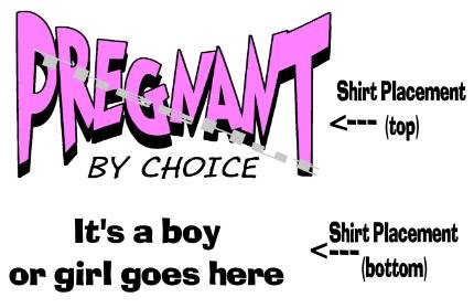 PREGNANT by Choice, It's a boy, girl, -- MATERNITY shirt, (small to x Large)