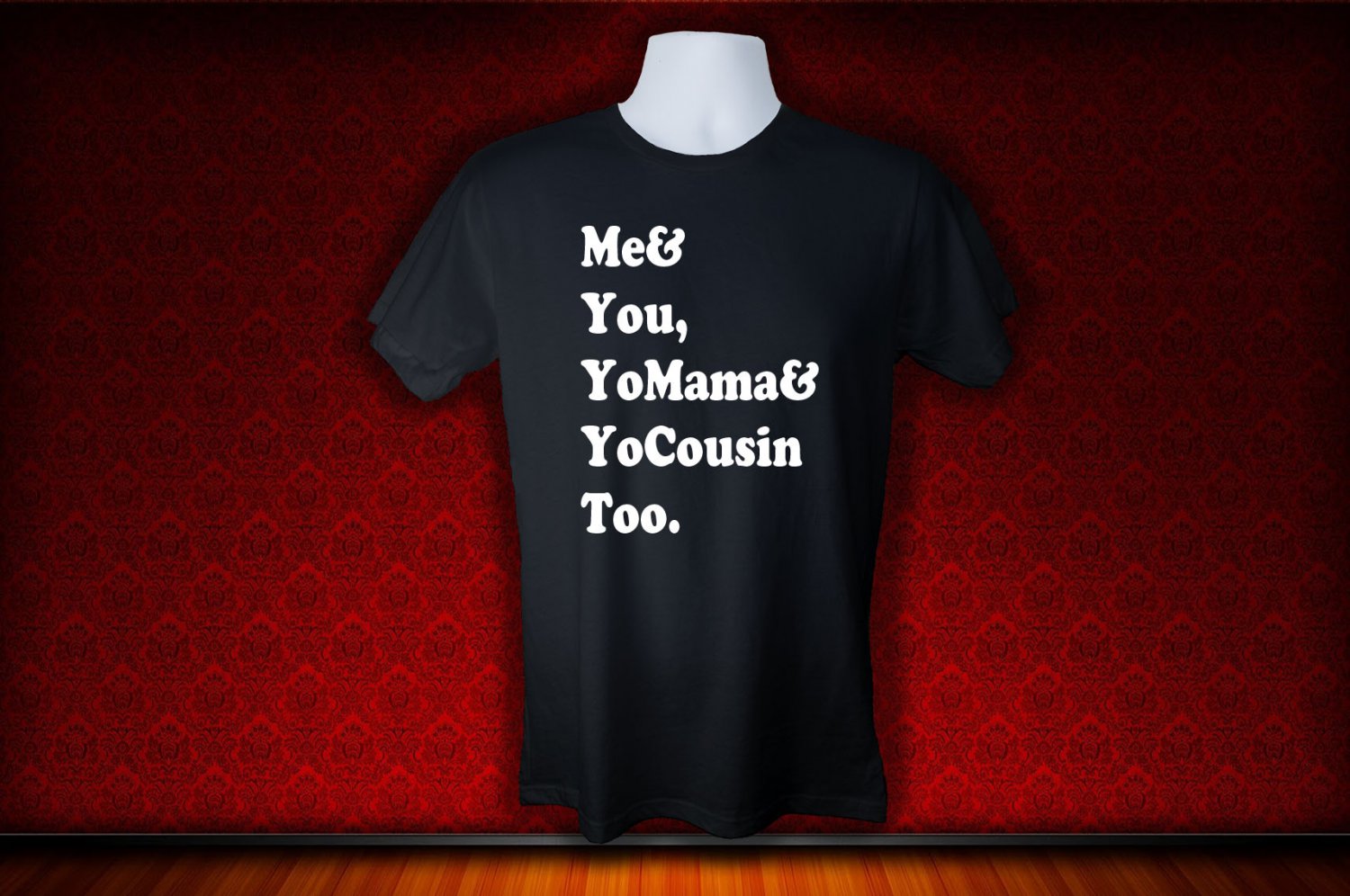 ME AND YOU, YO MAMA AND YOUR COUSIN TOO. T SHIRT XL