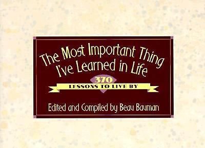 The Most Important Thing I'Ve Learned in Life: 370 lessons to live by~Bauman