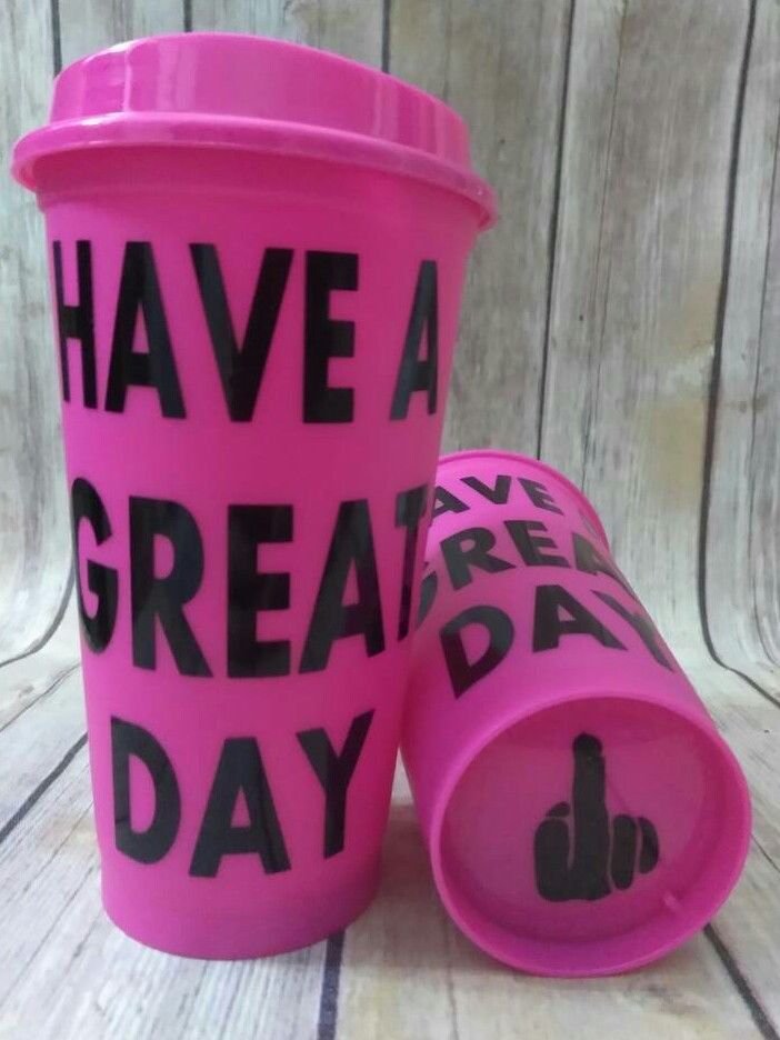 Have a great day - f@ck you attitude cup plastic reusable coffee cup!