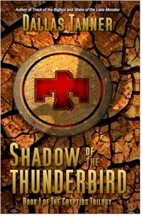 Shadow of the Thunderbird: Book 1 of The Cryptids Trilogy by Dallas Tanner