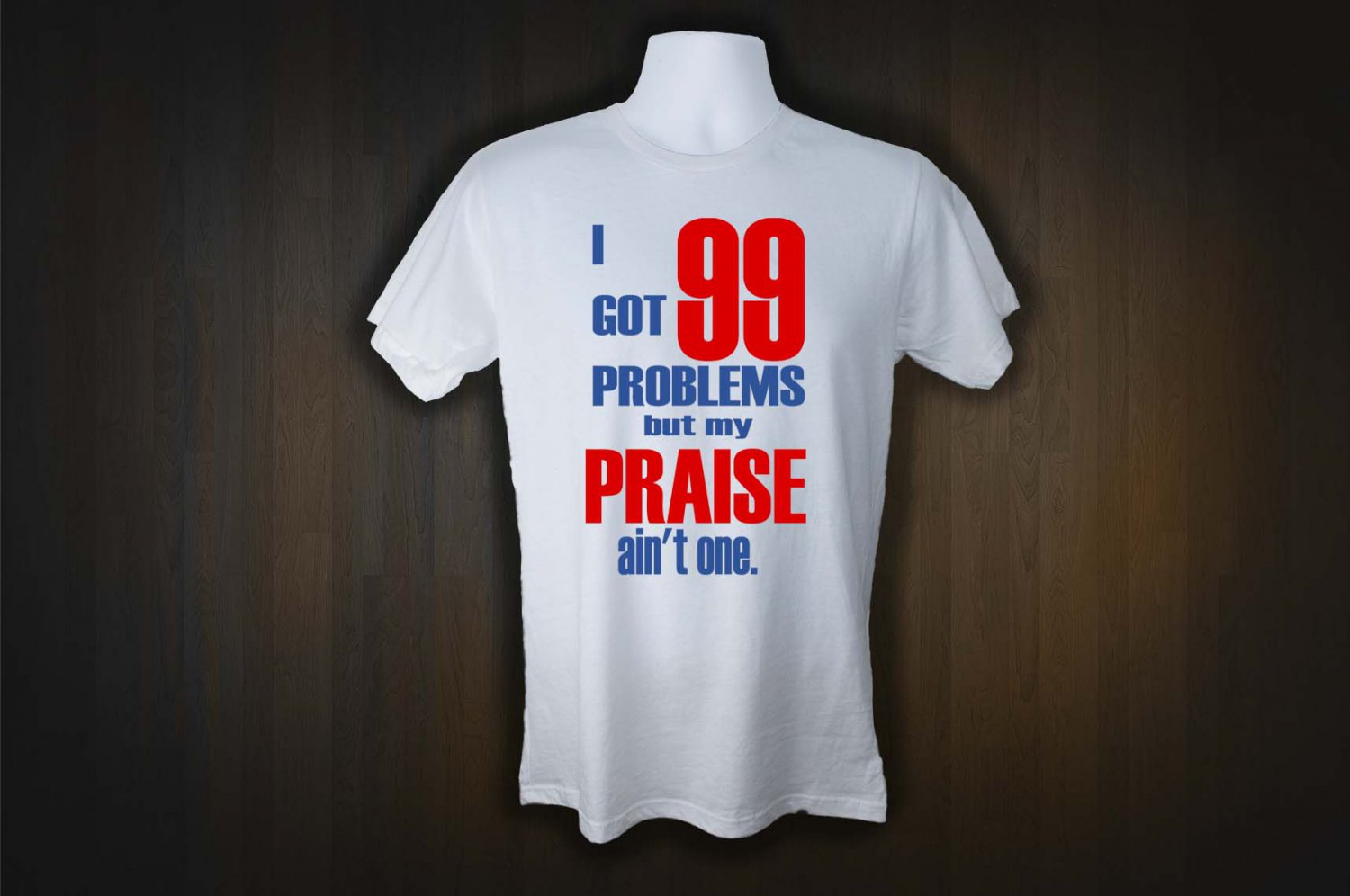 I GOT 99 PROBLEMS BUT MY PRAISE AIN'T ONE T SHIRT(L)