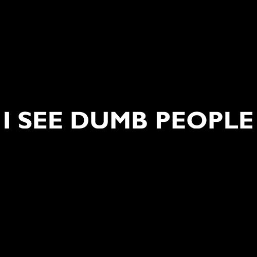 I see dumb people!! t-shirt