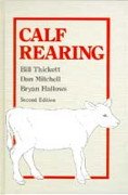 Calf Rearing by Bill Thickett, Dan Mitchell & Bryan Hallows