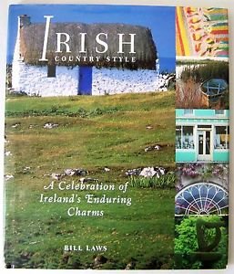 Irish Country Style : A Celebration of Ireland's Enduring Charms by Bill Laws