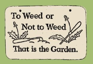 'TO WEED OR NOT TO WEED ... THAT IS THE GARDEN'