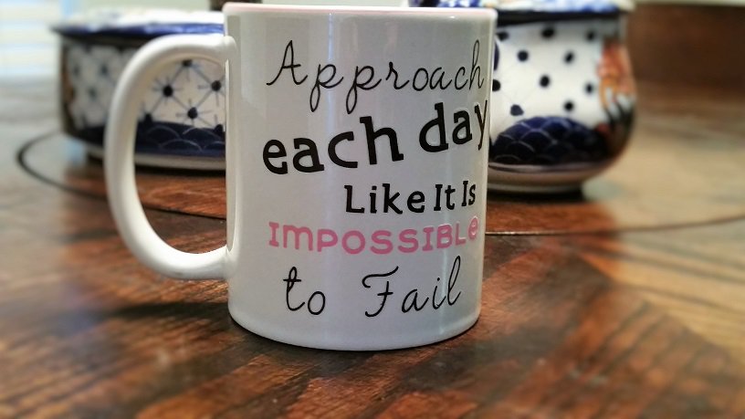Approach each day like it is impossible to fail/Mug/Coffee/Tea/Gift Idea