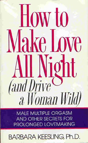 How to Make Love All Night (and Drive a Woman Wild)! Ebook