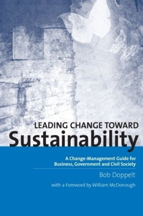 Leading Change Toward Sustainability: A Change-Management Guide For Business,