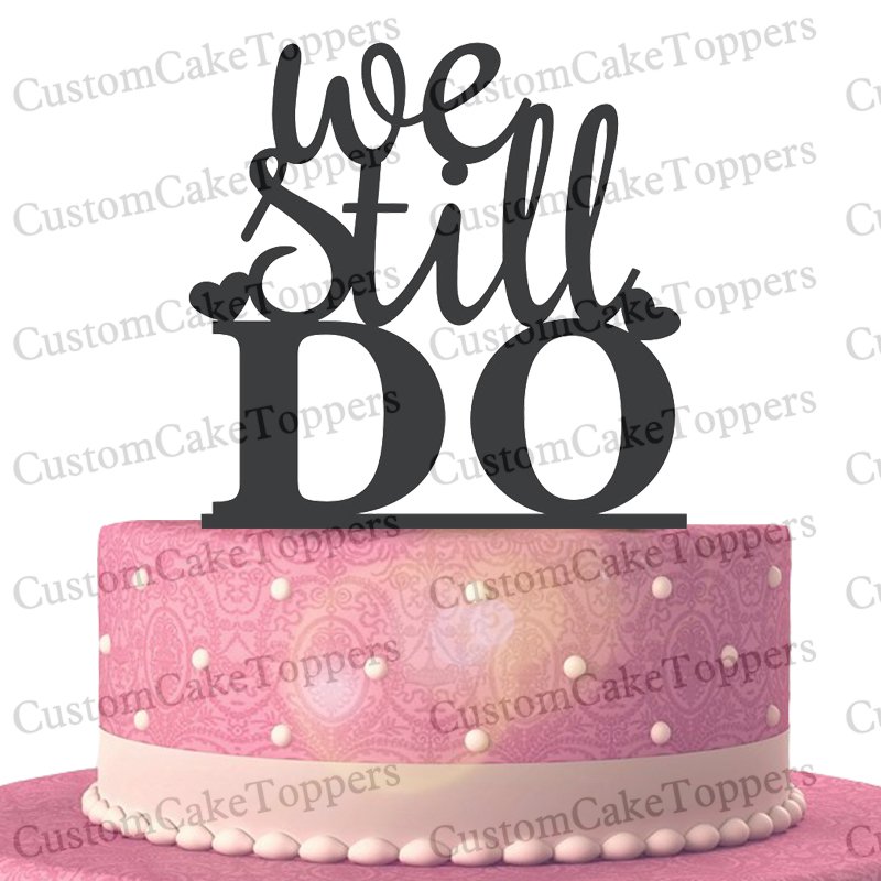 We Still Do Wedding Cake Topper,Custom Cake Topper,Acrylic Cake Topper