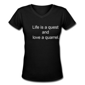 "Life is a quest and love is a quarrel."