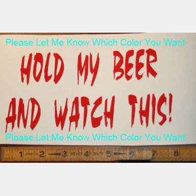 Hold my beer and watch this - custom vinyl graphic