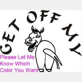 Get off my A-- - custom vinyl graphic 6 inches wide