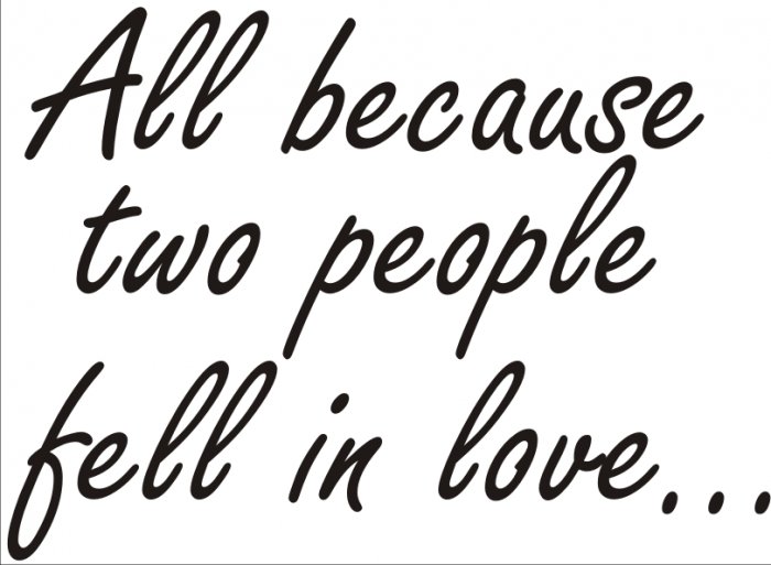 All because two people fell in love...