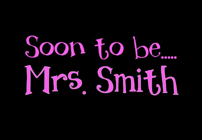 Soon to be Mrs.....
