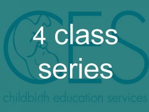 Childbirth Education / Lamaze 4 Class Series 10/13/08 - 11/03: Click on Text for Overview