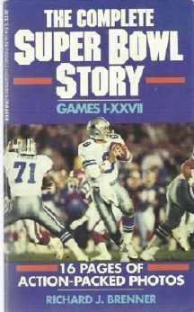 The Complete Super Bowl Story Games I to xxv11 by R Brenner 0943403235