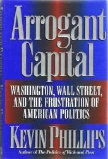 Arrogant Capital: Washington, Wall St and Frustration of American Politics K Phillips 0316706183