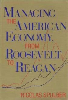 Managing the American Economy from Roosevelt to Reagan by Nicolas Spulber 0253336694