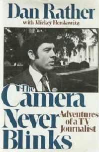 The Camera Never Blinks by Dan Rather Adventures of a Tv Journalist 0688031846
