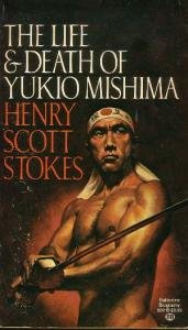 The Life and Death of Yukio Mishima by Henry Scott Stokes