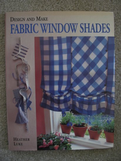 Design and Make Fabric Window Shades Heather Luke How to Book 30 Projects DIY Step by Step