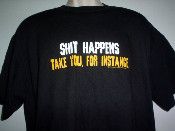 Tee Shirt SHIT HAPPENS TAKE YOU FOR INSTANCE Large L