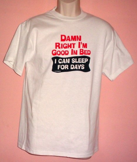 New tee shirt DAMN RIGHT I'M GOOD IN BED I CAN SLEEP FOR DAYS. cotton Delta Pro Weight tee Medium
