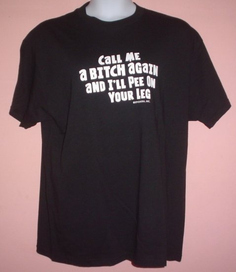 Mature adult tee shirt CALL ME A BITCH AGAIN AND I'LL PEE ON YOUR LEG Cotton Delta Size XL