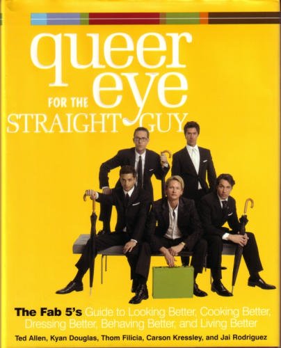Queer Eye for Straight Guy Fab 5's Guide to Looking , Cooking , Dressing Behaving and Living Better