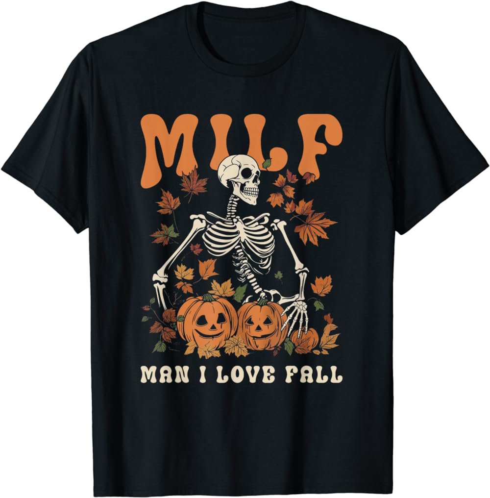 Milf Man I Love Fall Skeleton Pumpkin Thankgiving Funny T Shirt