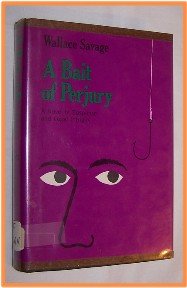 A Bait of Perjury by Wallace Savage A Novel of Suspense and Legal Intrigue First Edition