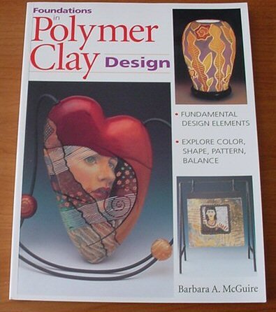 Foundations in Polymer Clay Design by Barbara A. McGuire