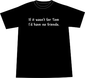 If it wasn't for Tom... T-shirt myspace parody Black MEDIUM