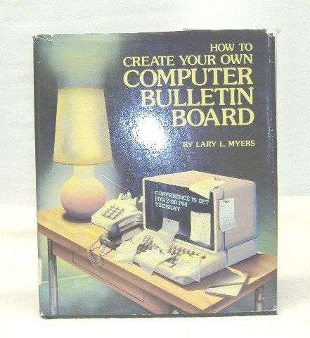 How to CreateYour Own Computer Bulletin Board; Myers
