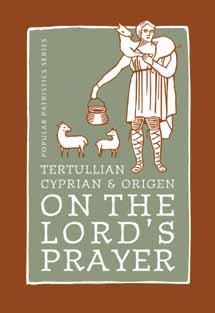 On the Lord’s Prayer - Tertullian, Cyprian, & Origen