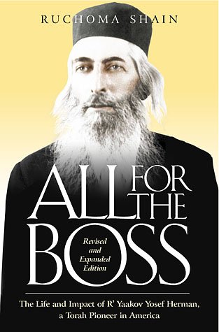 All For The Boss, The Life and Impact of R' Yaakov Yosef Herman, a Torah Poineer in America