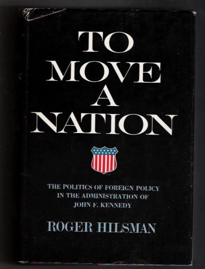 To Move A Nation- The Politics of Foreign Policy In The Administration of John F. Kennedy
