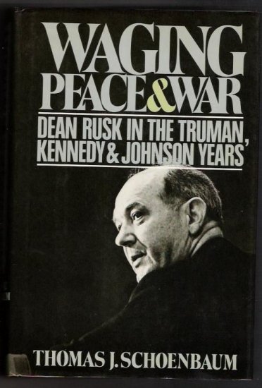 Waging Peace & War- Dean Rusk In The Truman, Kennedy & Johnson Years