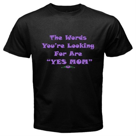 The Words You're Looking For Are "Yes Mom" T-Shirt