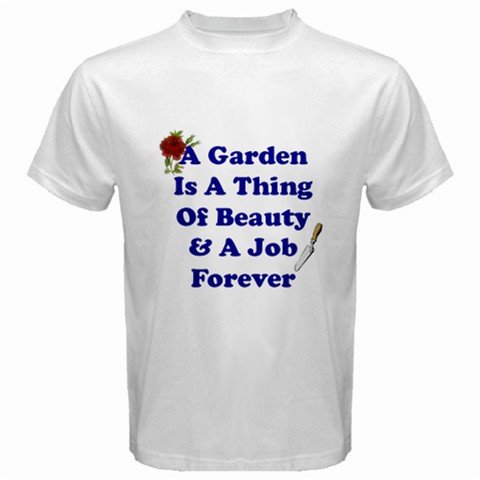 A Garden Is A Thing Of Beauty & A Job Forever T-Shirt