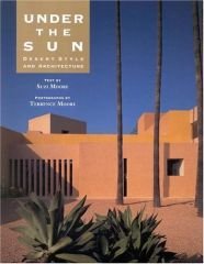 Under the Sun: Desert Style and Architecture - Moore, Suzi and Stewart Udall