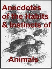 Anecdotes of the Habits & Instincts of Animals