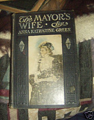 VINTAGE 1907 ANNA KATHARINE GREEN THE MAYORS WIFE HC