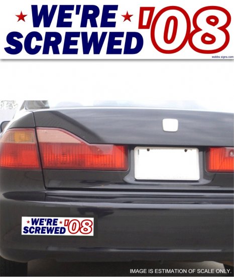 We're Screwed '08 White - Bumper Sticker